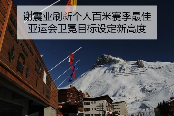 谢震业刷新个人百米赛季最佳 亚运会卫冕目标设定新高度