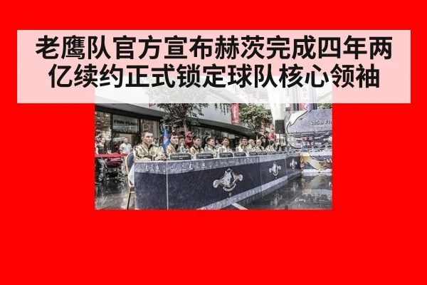 老鹰队官方宣布赫茨完成四年两亿续约正式锁定球队核心领袖